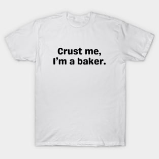 Crust Me, I'm A Baker. T-Shirt